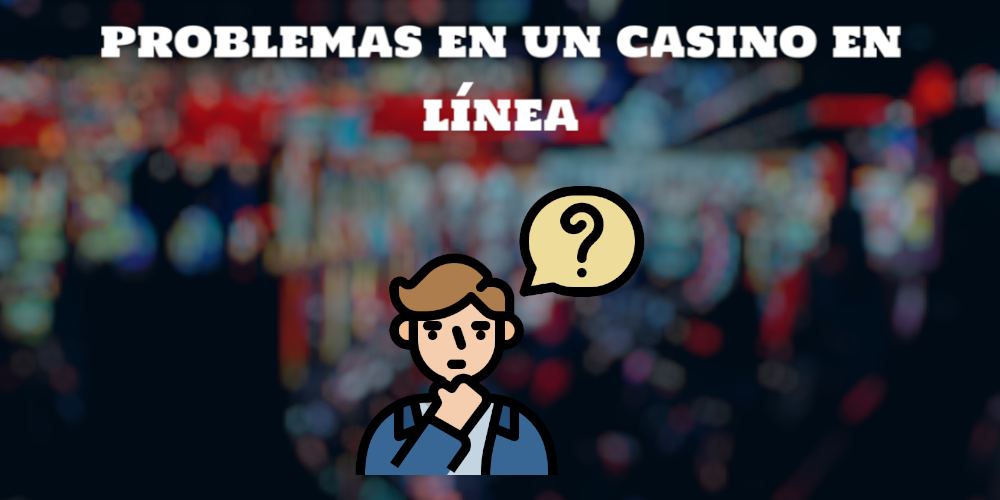¿A dónde acudir en caso de tener problemas en un casino en línea?