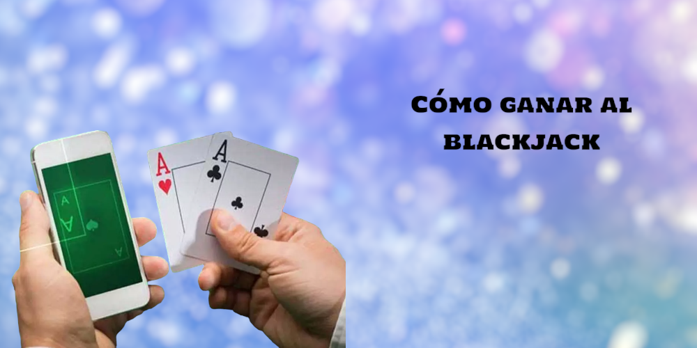 Cómo ganar al blackjack: estrategias y consejos